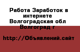 Работа Заработок в интернете. Волгоградская обл.,Волгоград г.